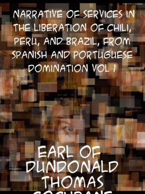 cover image of Narrative of Services in the Liberation of Chili, Peru and Brazil, from Spanish and Portuguese Domination, Volume 1